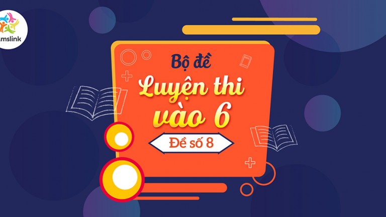 BỘ ĐỀ LUYỆN THI VÀO 6 ĐỘC QUYỀN - ĐỀ SỐ 08